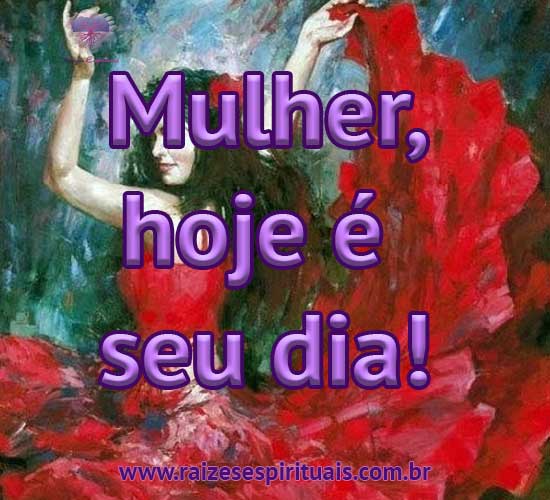 Mulher, hoje é seu dia!