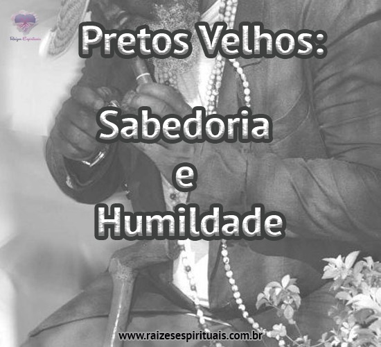 Pretos Velhos Sabedoria e Humildade