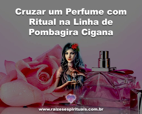 Cruzar um Perfume com Ritual na Linha de Pombagira Cigana