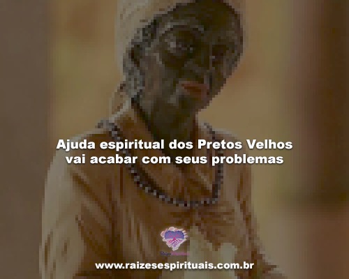 Ajuda espiritual dos Pretos Velhos vai acabar com seus problemas