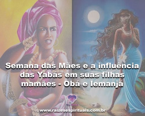 Semana das Mães e a influência das Yabás em suas filhas mamães - Obá e Iemanjá