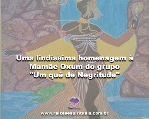 Lindíssima homenagem a Mamãe Oxum do grupo "Um quê de Negritude"