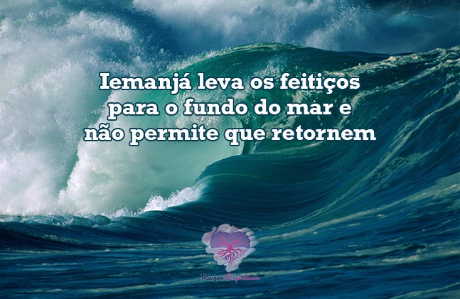 Iemanjá leva os feitiços para o fundo do mar e não permite que retornem
