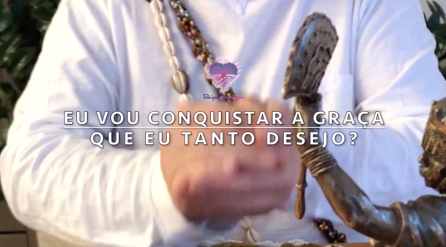 Eu vou conquistar a graça que tanto desejo?