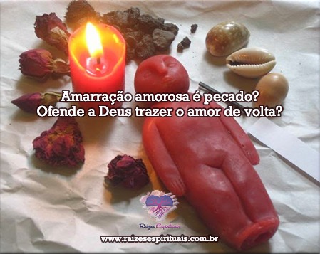 Amarração Amorosa é pecado? Ofende a Deus trazer o amor de volta?