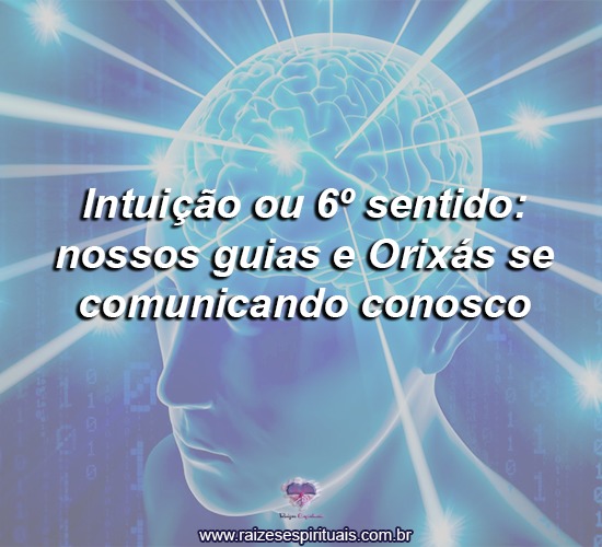 Intuição ou 6º sentido: nossos guias e Orixás se comunicando conosco