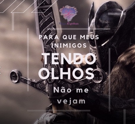 para que meus inimigos tendo olhos não me vejam